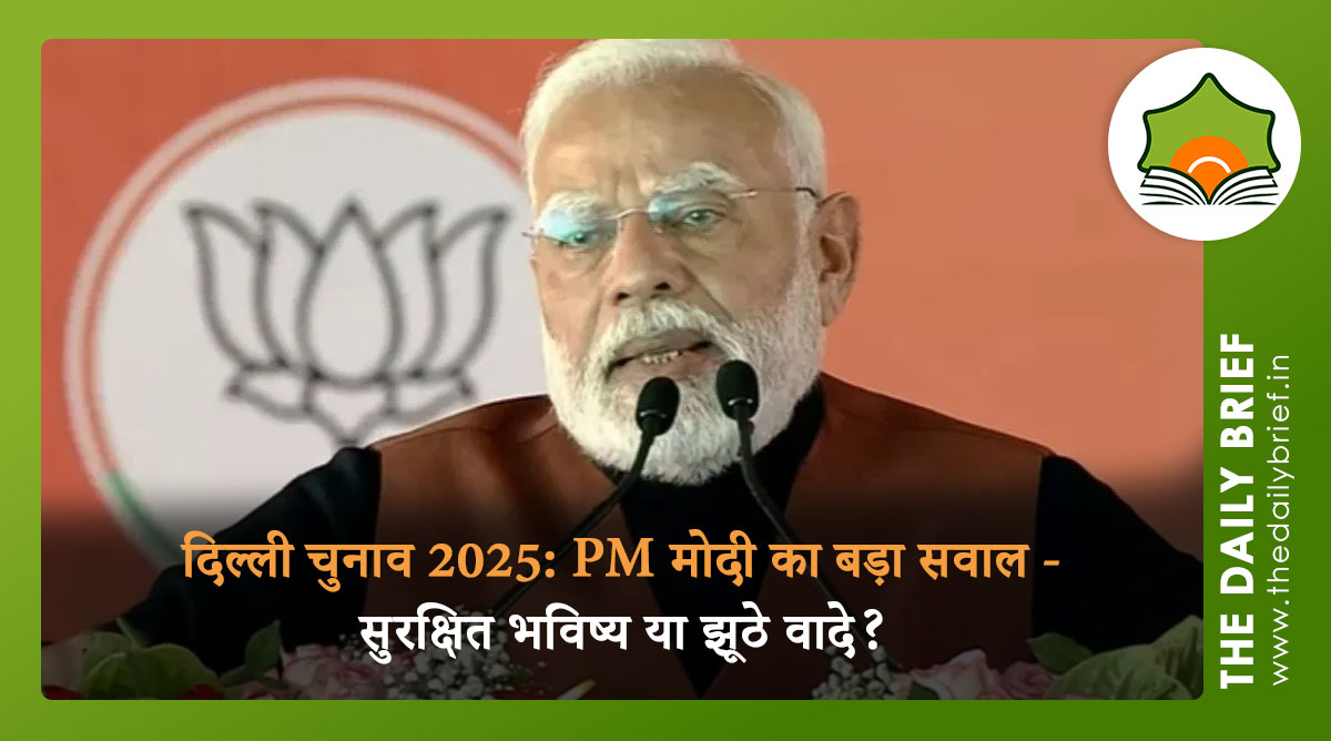 दिल्ली चुनाव 2025: PM मोदी का बड़ा सवाल - सुरक्षित भविष्य या झूठे वादे?